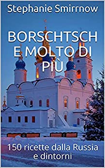 Borschtsch e molto di più: 150 ricette dalla Russia e dintorni