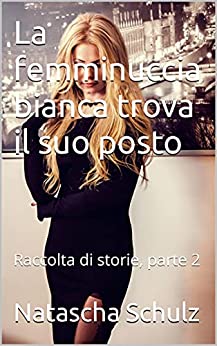 La femminuccia bianca trova il suo posto : Raccolta di storie, parte 2