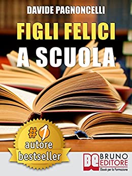 Figli Felici A Scuola: Come Migliorare L’Esperienza Scolastica Dei Propri Figli Con L’Aiuto Di Un Allargacervelli