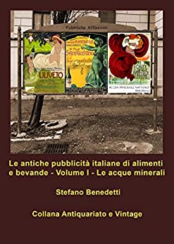 Le antiche pubblicità italiane di alimenti e bevande - Volume I - Le acque minerali: Periodo dal 1890 al 1970 (Antiquariato e Vintage Vol. 3)