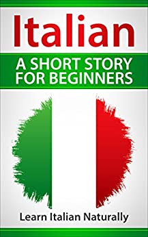 Italian A Short Story For Beginners: Learn Italian Naturally