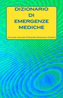 Dizionario di Emergenze Mediche Italiano-Inglese-Francese-Spagnolo-Croato