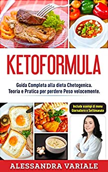 KETOFORMULA: Guida Completa alla Dieta Chetogenica. Teoria e Pratica per Perdere Peso Velocemente