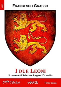 I due Leoni. Versione integrale: Il romanzo di Roberto e Ruggero d’Altavilla