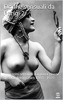 Donne sensuali da Parigi 2: immagini sensuali dai primi giorni di nudo fotografico 1855 – 1925