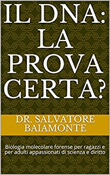 Il DNA: La prova certa?: Biologia molecolare forense per ragazzi e per adulti appassionati di scienza e diritto