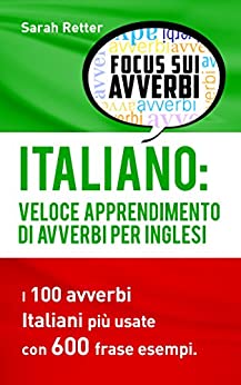 ITALIANO: VELOCE APPRENDIMENTO DI AVVERBI PER INGLESI: I 100 avverbi italiani più usate con 600 frase esempi.
