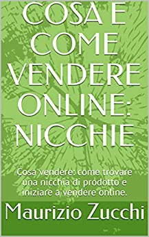 COSA E COME VENDERE ONLINE: NICCHIE: Cosa vendere: come trovare una nicchia di prodotto e iniziare a vendere online. (Self Business Vol. 1)