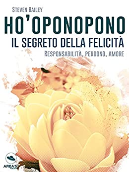 Ho’oponopono: il segreto della felicità: Responsabilità, perdono, amore