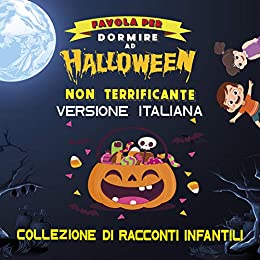 Favola per dormire ad halloween non terrificante versione italiana: Bedtime Story Illustrato per neonati e bambini, 76 pagine, illustrazione di Halloween senza terrore (Storia infantile Vol. 3)