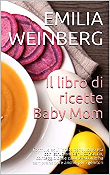 Il libro di ricette Baby Mom: Formule equilibrate per tutte le età con istruzioni per il consumo, conteggio delle calorie e come ha sempre sapore anche per i genitori