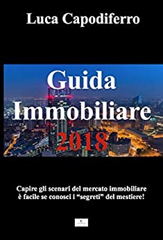 GUIDA IMMOBILIARE 2018: Capire gli scenari del mercato immobiliare è facile se conosci i “segreti” del mestiere!