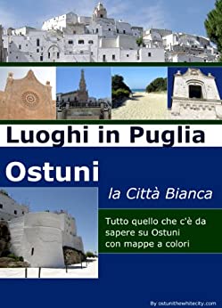 Luoghi in Puglia: Ostuni la Città Bianca: Scopri i luoghi più belli della Puglia: Ostuni la Città Bianca