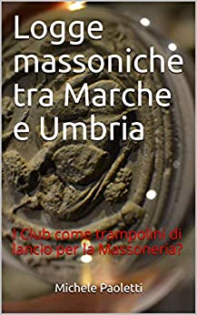 Logge massoniche tra Marche e Umbria: I Club come trampolini di lancio per la Massoneria?