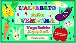 L’ Alfabeto della Verdura/Vegetable Alphabet: Italian-English edition