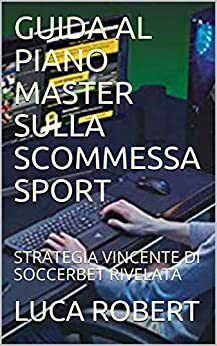 GUIDA AL PIANO MASTER SULLA SCOMMESSA SPORT: STRATEGIA VINCENTE DI SOCCERBET RIVELATA