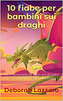 10 fiabe per bambini sui draghi: Un meraviglioso libro sui draghi per bambini – Ediz. Illustrata