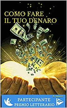 Como Fare Il Tuo Denaro: Il manuale definitivo per raggiungere FARE IL TUO DENARO E ottenere una VITA SENZA PREOCCUPAZIONE, anche in tempi di crisi.