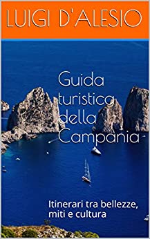 Guida turistica della Campania: Itinerari tra bellezze, miti e cultura