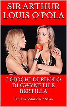 I Giochi Di Ruolo Di Gwyneth E Bertilla: Fantasia Seduzione E Sesso (Erotici Brevi Vol. 2)