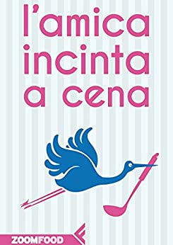 L’amica incinta a cena (Ricettari salvagente Vol. 7)