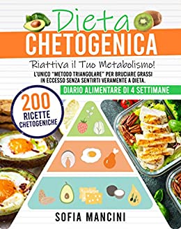 Dieta Chetogenica: Riattiva il Tuo Metabolismo! L’Unico Metodo Triangolare per Bruciare Grassi in Eccesso Senza Sentirti Veramente a Dieta. 200 Ricette Chetogeniche + Diario Alimentare di 4 Settimane