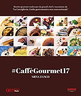 #CaffèGourmet17: Ricette gourmet realizzate da grandi chef e raccontate da «La Consigliera. Guida gastronomica non convenzionale»