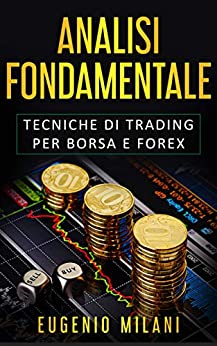 ANALISI FONDAMENTALE: Tecniche di Trading per Borsa e Forex (TRADING & FOREX Vol. 2)