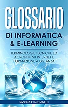 Glossario di Informatica e E-Learning: Terminologie Tecniche ed Acronimi su Internet e Formazione a Distanza