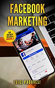 FACEBOOK MARKETING: Come vendere B2C e acquisire clienti online in modo automatico con Facebook. Social Media Marketing per acquisizione clienti e lead … su Internet (Social Marketing Vol. 3)