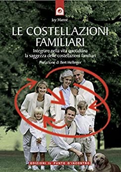 Le costellazioni familiari: Integrare nella vita quotidiana la saggezza delle costellazioni familiari Prefazione di Bert Hellinger (Salute, benessere e psiche)