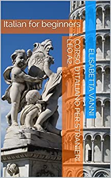 Learn Italian easily. Leo A2: Italian for beginners (Italiano per stranieri Vol. 1)
