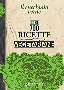 Il Cucchiaio Verde: La bibbia della cucina vegetariana