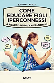 Come educare figli iperconnessi: Le iRules che hanno ispirato migliaia di genitori