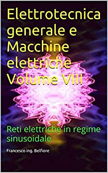 Elettrotecnica generale e Macchine elettriche Volume VIII: Reti elettriche in regime sinusoidale