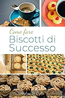 COME FARE BISCOTTI DI SUCCESSO: L'arte della Pasta frolla (DOLCE PASTICCERIA Vol. 3)