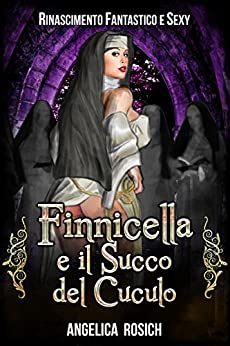 Finnicella e il Succo del Cuculo: Le avventure erotiche di Finnicella (Finnicella, Rinascimento Fantastico e Sexy Vol. 5)