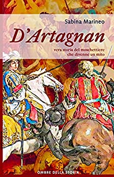 D'Artagnan: vera storia del moschettiere che divenne un mito