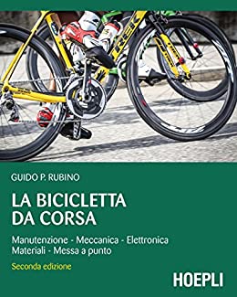 La bicicletta da corsa: Manutenzione – Meccanica – Elettronica – Materiali – Messa a punto