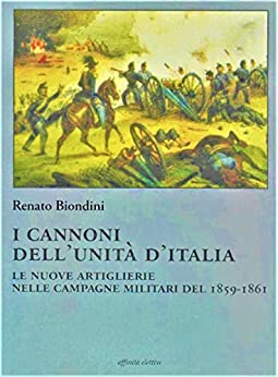 I CANNONI DELL’ UNITA’ D’ITALIA: LE NUOVE ARTIGLIERIE NELLE CAMPAGNE MILITARI DEL 1859-1861 (STORIE, STORIA Vol. 89)