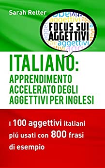 ITALIANO: APPRENDIMENTO ACCELERATO DEGLI AGGETTIVI PER INGLESI: I 100 aggettivi italiani piú usati con 800 frasi di esempio