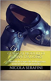 Guida ai modelli di scarpe da uomo: I 7 modelli di scarpe che NON possono mancare nel tuo guardaroba (Eleganza Maschile Vol. 3)