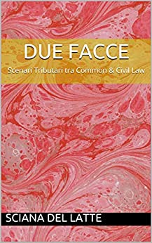 DUE FACCE: Scenari Tributari tra Common & Civil Law (Common & civil Law- diritto tributario internazionale Vol. 1)