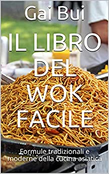 Il libro del Wok Facile: Formule tradizionali e moderne della cucina asiatica