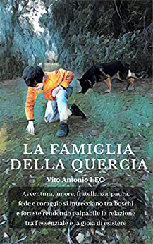 La Famiglia della Quercia : Avventura, amore, fratellanza, paura, fede e coraggio si intrecciano tra boschi e foreste rendendo palpabile la relazione tra l’essenziale e la gioia di esistere.