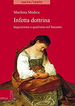 Infetta dottrina: Inquisizione e quietismo nel Seicento (Sacro/Santo. Nuova serie Vol. 13)