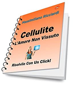 Cellulite: L'Amore Non Vissuto (Risolvilo con un Click! Vol. 8)