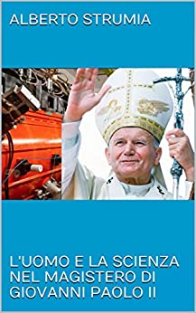 L’uomo e la scienza nel Magistero di Giovanni Paolo II (Saggi Vol. 1)