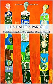 DA HALLE A PARIGI: Sulle lezioni di etica (1891-1929) di Edmund Husserl (Storia e Filosofia della religione)