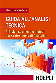 Guida all'analisi tecnica: Principi, strumenti e metodi per capire i mercati finanziari